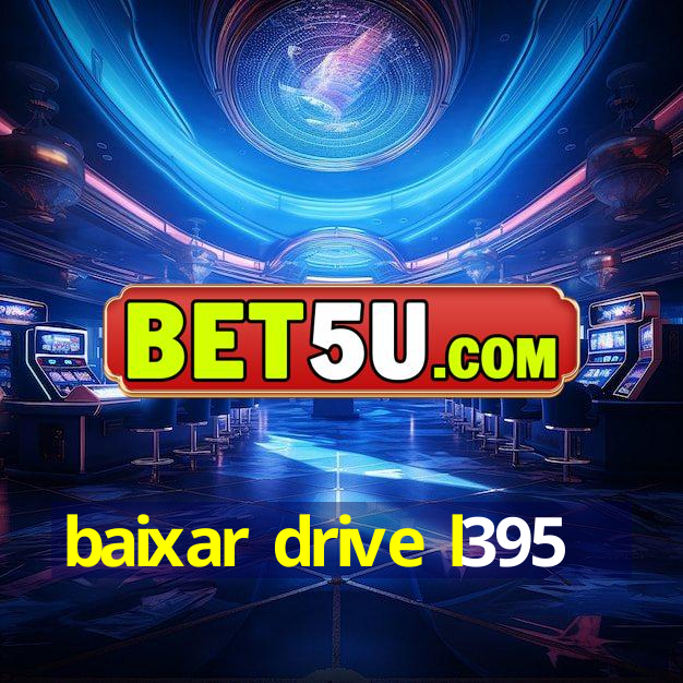 baixar drive l395